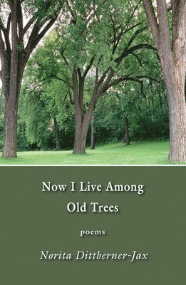 Norita Dittberner-Jax - Now I Live Among Old Trees: Poems, Häftad