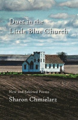 Sharon Chmielarz - Duet in the Little Blue Church: New and Selected Poems, Häftad