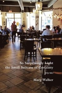 bokomslag So Surprisingly Light the Small Suitcase of Certainty: Poems