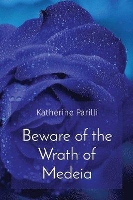 Katherine B Parilli, Katherine B. Parilli, B Parilli, Katherine - Beware of the Wrath of Medeia, Häftad