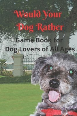 Would Your Dog Rather Game Book for Kids and Dog Lovers of All Ages 1