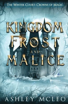 Ashley McLeo - Kingdom of Frost and Malice, The Winter Court Series, A Crowns of Magic Universe Series, Häftad