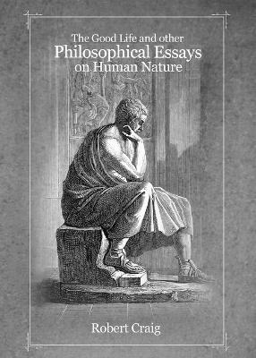 The Good Life and Other Philosophical Essays on Human Nature 1