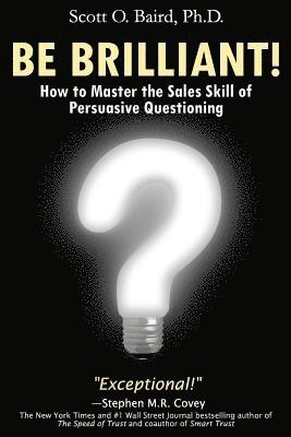 bokomslag Be Brilliant! How to Master the Sales Skill of Persuasive Questioning