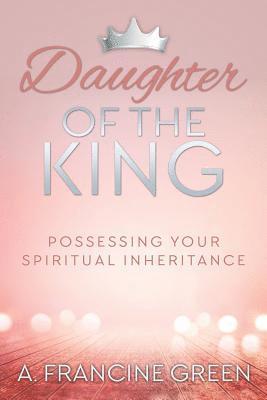 Daughter of the King: Possessing Your Spiritual Inheritance 1