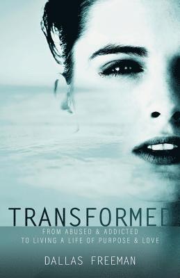 bokomslag Transformed: From Abused & Addicted to Living a Life of Purpose & Love