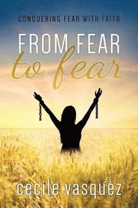 bokomslag From Fear to Fear: Conquering Fear With Faith