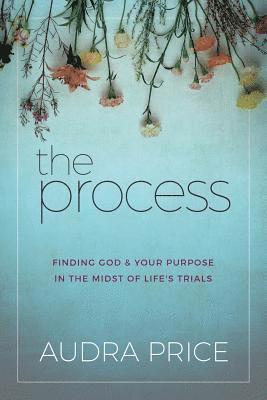 Audra Price - The Process: Finding God & Your Purpose in the Midst of Life's Trials, Häftad