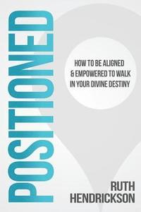 bokomslag Positioned: How to Be Aligned & Empowered to Walk in Your Divine Destiny