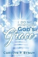 bokomslag I Do Not Frustrate God's Grace