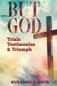 bokomslag ...BUT GOD, Trials, Testimonies, and Triumph