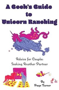 bokomslag A Geek's Guide to Unicorn Ranching: Advice for Couples Seeking Another Partner