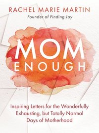 bokomslag Mom Enough: Inspiring Letters for the Wonderfully Exhausting But Totally Normal Days of Motherhood