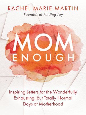 Mom Enough: Inspiring Letters for the Wonderfully Exhausting But Totally Normal Days of Motherhood 1