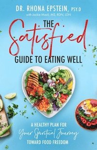 bokomslag The Satisfied Guide to Eating Well: A Healthy Plan for Your Spiritual Journey Toward Food Freedom