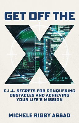 bokomslag Get Off the X: CIA Secrets for Conquering Obstacles and Achieving Your Life's Mission