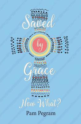 Saved By Grace, Now What? 1