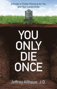 bokomslag You Only Die Once: A Guide to Estate Planning for You and Your Loved Ones