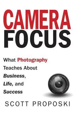 Scott Proposki - Camera Focus: What Photography Teaches About Business, Life, and Success, Inbunden. Tillgänglighet: Lägg i varukorg