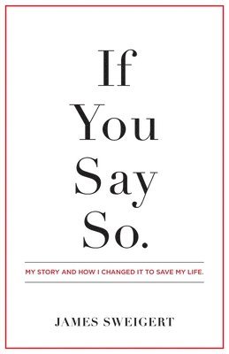 James Sweigert - If You Say So.: My Story and How I Changed It To Save My Life, Häftad. Tillgänglighet: Lägg i varukorg