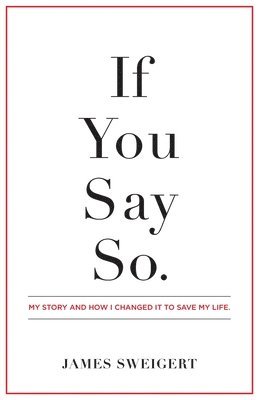 If You Say So.: My Story and How I Changed It To Save My Life 1