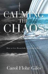 bokomslag Calming The Chaos: How To Live Beautifully In A Broken World
