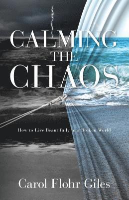 Carol Flohr Giles - Calming The Chaos: How To Live Beautifully In A Broken World, Häftad