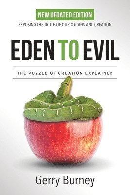 Eden to Evil: NEW Updated Edition: Exposing the Truth of Our Origins and Creation 1