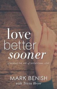 bokomslag Love Better Sooner: Learning the Art of Intentional Love