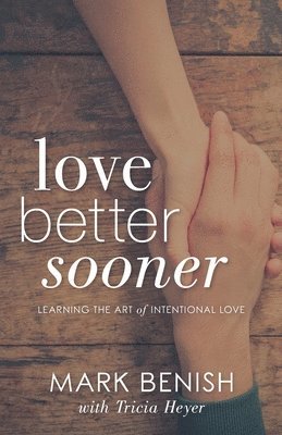Love Better Sooner: Learning the Art of Intentional Love 1