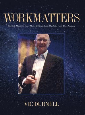 Vic Durnell - Workmatters: The Only Man Who Never Makes A Mistake Is the Man Who Never Does Anything, Inbunden