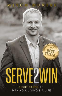 bokomslag Serve 2 Win: Eight Steps to Making a Living & a Life