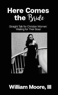 III Moore, William C., William C Moore - Here Comes The Bride: Straight Talk For Christian Women Waiting For Their Boaz, Inbunden