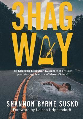Shannon Byrne Susko - 3hag Way: The Strategic Execution System that ensures your strategy is not a Wild-Ass-Guess!, Häftad
