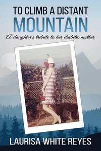 bokomslag To Climb a Distant Mountain: A daughter's tribute to her diabetic mother