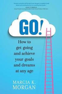 bokomslag Go! How to Get Going and Achieve Your Goals and Dreams at Any Age