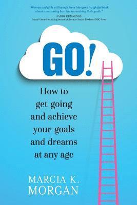 bokomslag Go! How to Get Going and Achieve Your Goals and Dreams at Any Age