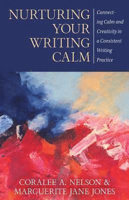 bokomslag Nurturing Your Writing Calm: Connecting Calm and Creativity in a Consistent Writing Practice