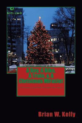 Brian W. Kelly - A Boy, A Bike, A Train, & A Christmas Miracle!: A Christmas story that will melt your heart!, Häftad