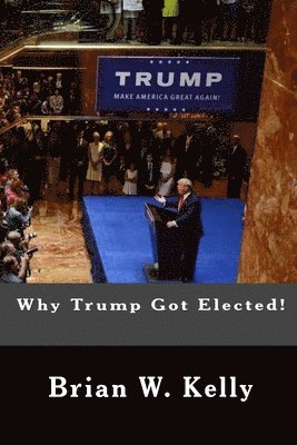 bokomslag Why Trump Got Elected!: Trump was and is the normal person's answer to deep anti-establishment anger and discontent