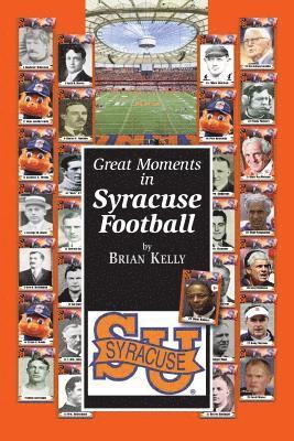 Brian Kelly - Great Moments in Syracuse Football: Are the Orange ready to move into the 22nd century?, Häftad