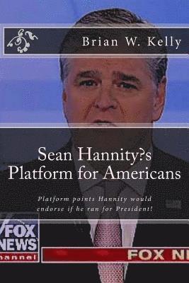 bokomslag Sean Hannity's Platform for Americans: Platform points Hannity would endorse if he ran for President!