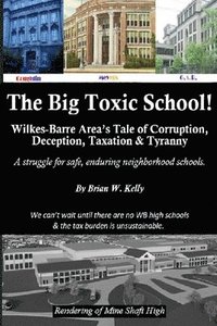 bokomslag The Big Toxic School: Wilkes-Barre Area's Tale of Corruption, Deception, Taxation & Tyranny