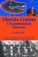 Brian Kelly - Florida Gators Championship Seasons: From the beginning of Football through the first championship game to the Dan Mullen era, Häftad