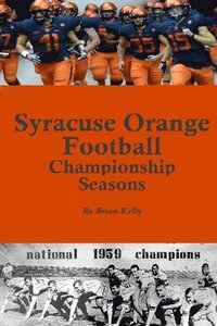 bokomslag Syracuse Orange Football Championship Seasons: Starts before the beginning of SU Football championships; goes to Dino Babers Era