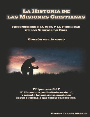 La Historia de las Misiones Cristianas (Edición del Alumno): Reconociendo la Vida y la Fidelidad de los Siervos de Dios 1