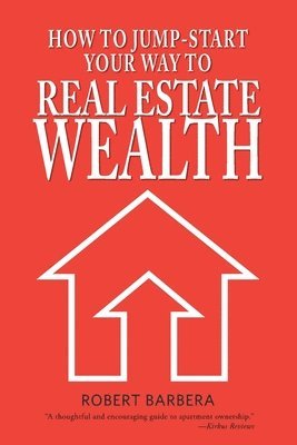 Robert Barbera - How to Jump-Start Your Way to Real Estate Wealth, Häftad