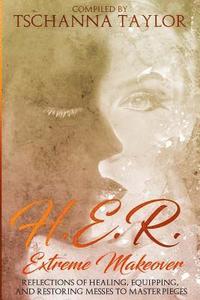 bokomslag H. E. R. Extreme Makeover: Reflections of Healing, Equipping, and Restoring Messes to Masterpieces
