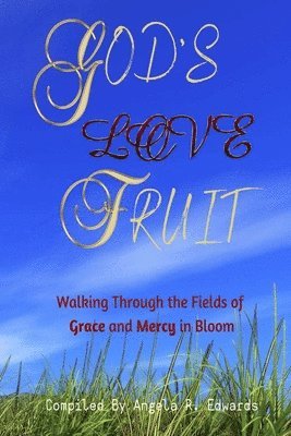 God's Love Fruit: Walking Through the Fields of Grace and Mercy in Bloom 1