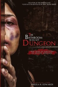 bokomslag The Bathroom Was My Dungeon: True Tales of Surviving an Abusive Marriage